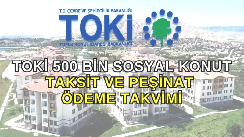 TOKİ 500 Bin Konut İçin Hızla Beklenen Taksit Planı! İlk Ödeme Tarihleri ve Sözleşme Detayları Burada!